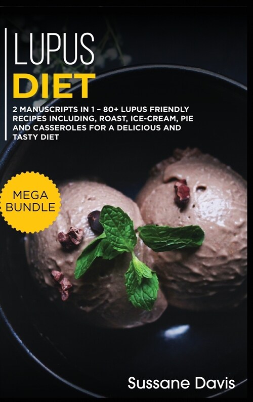 Lupus Diet: MEGA BUNDLE - 2 Manuscripts in 1 - 80+ Lupus - friendly recipes including roast, ice-cream, pie and casseroles for a d (Hardcover)