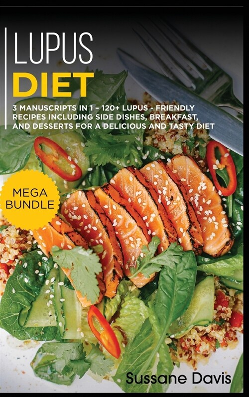 Lupus Diet: MEGA BUNDLE - 3 Manuscripts in 1 - 120+ Lupus - friendly recipes including Side Dishes, Breakfast, and desserts for a (Hardcover)