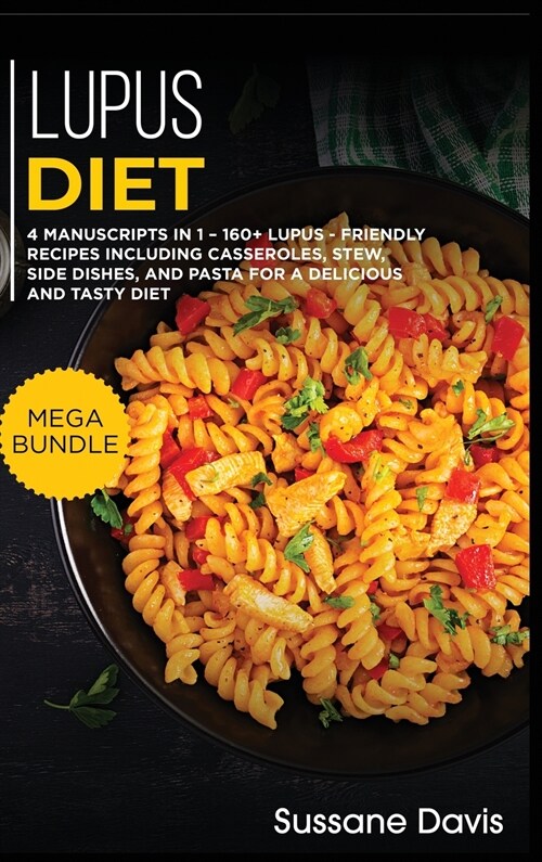 Lupus Diet: MEGA BUNDLE - 4 Manuscripts in 1 - 160+ Lupus - friendly recipes including casseroles, stew, side dishes, and pasta fo (Hardcover)