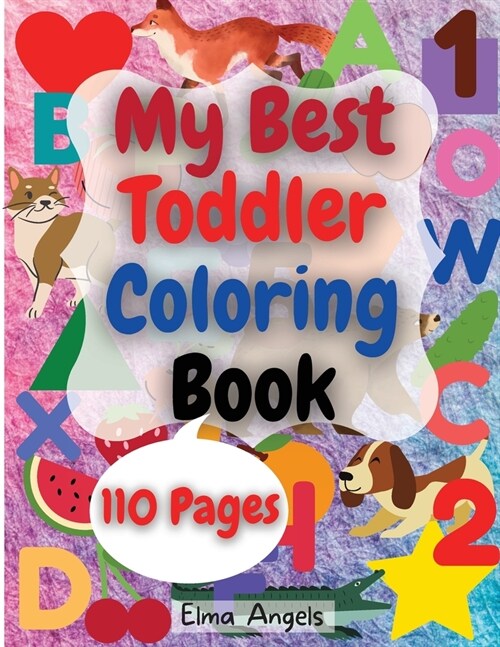 My Best Toddler Coloring Book: Amazing Coloring Books Activity for Kids, Fun with Numbers, Letters, Shapes, Animals, Fruits and Vegetables, Workbook (Paperback)