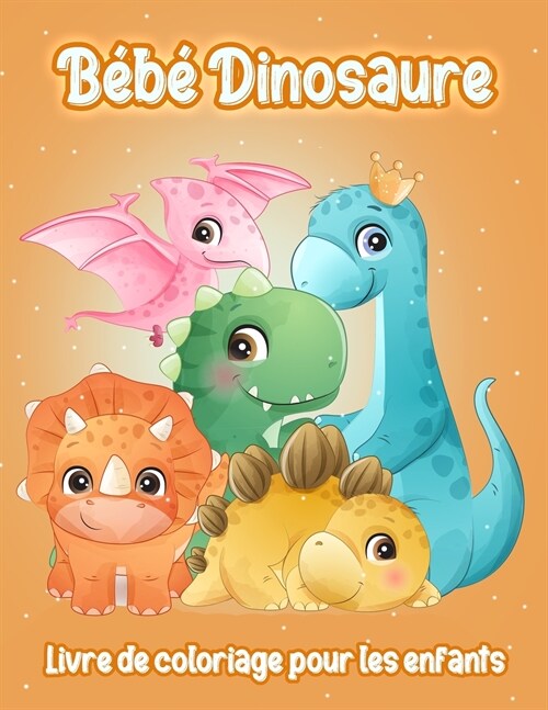 B??Dinosaure: Adorable B??Dinosaure - Livre de Coloriage Fantastique de Dinosaures pour Gar?ns, Filles, Tout-Petits, Enfants d? (Paperback)