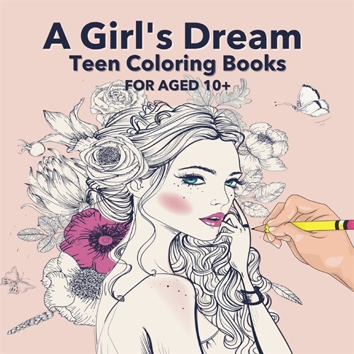 A Girls Dream Teen Coloring Books For Aged 10+: A Perfect Gift for Girls To Give Free Rein to Their Creativity - Detailed Drawings Of Beautiful Woman (Paperback)