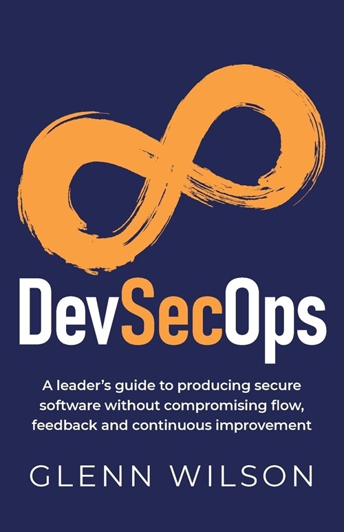 DevSecOps : A leader’s guide to producing secure software without compromising flow, feedback and continuous improvement (Paperback)