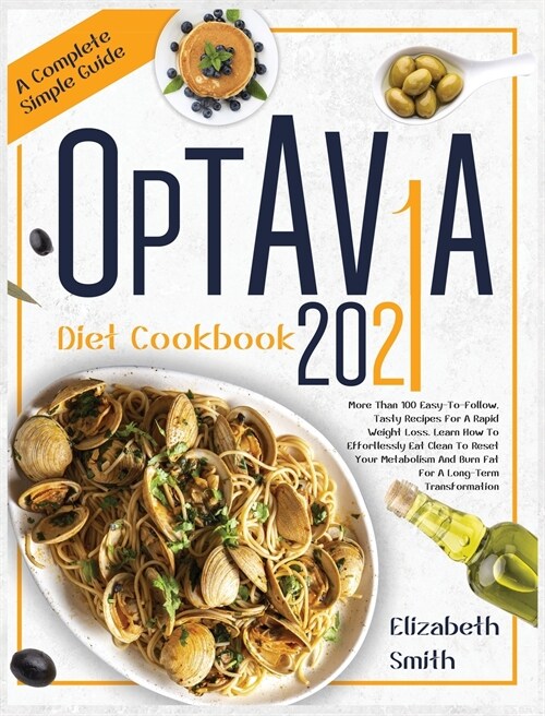 Optavia Diet Cookbook 2021: More Than 100 Easy-To-Follow, Tasty Recipes For A Rapid Weight Loss. Learn How To Effortlessly Eat Clean To Reset Your (Hardcover)