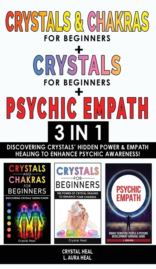 CRYSTALS AND CHAKRAS FOR BEGINNERS + CRYSTAL FOR BEGINNERS + PSYCHIC EMPATH - 3 in 1: Discovering Crystals Hidden Power and Empath Healing to Enhance (Hardcover)