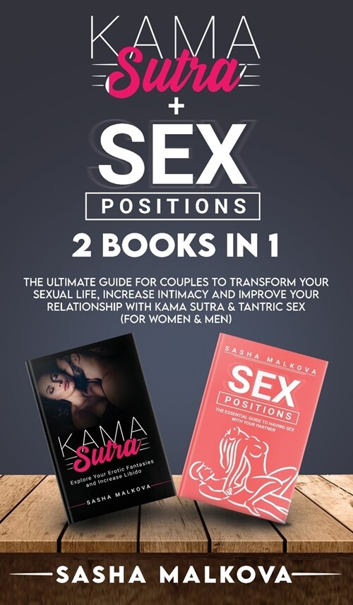 Kama Sutra + Sex Positions 2 Books in 1: The Ultimate Guide for Couples to Transform Your Sexual Life, Increase Intimacy and Improve Your Relationship (Hardcover)