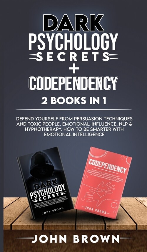 Dark Psychology Secrets + Codependency 2 Books In 1: Defend Yourself From Persuasion Techniques And Toxic People. Emotional-Influence, Nlp & Hypnother (Hardcover)