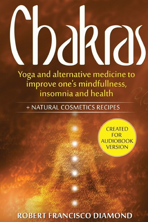 Chakras: Yoga and alternative medicine to improve ones mindfulness, insomnia and health + natural cosmetics recipes (Paperback)