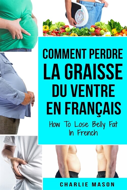 Comment perdre la graisse du ventre En fran?is/ How To Lose Belly Fat In French: Un guide complet pour perdre du poids et obtenir un ventre plat (Paperback)