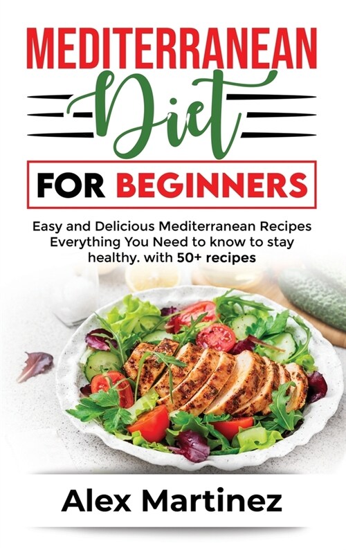 Mediterranean diet for beginners: Easy and Delicious Mediterranean Recipes. Everything You Need to know To stay healthy. with 50+ recipes (Hardcover)