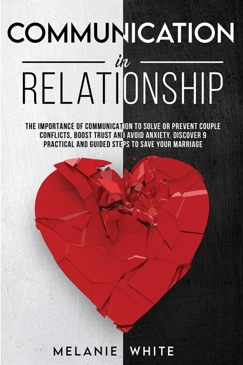 Communication in Relationship: The importance of communication to solve or prevent couple conflicts, boost trust and avoid anxiety. Discover 9 practi (Paperback)