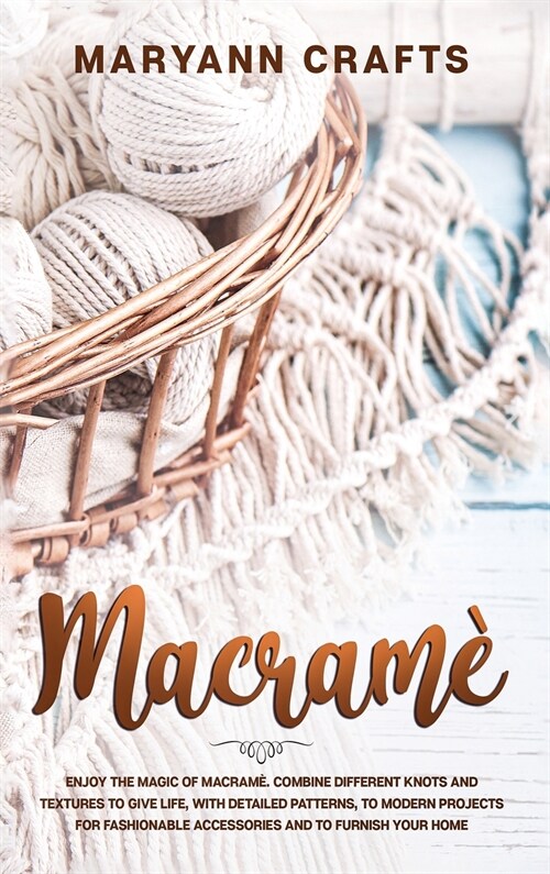 Macram? Enjoy The Magic Of Macramè. Combine Different Knots And Textures To Give Life, With Detailed Patterns, To Modern (Hardcover)
