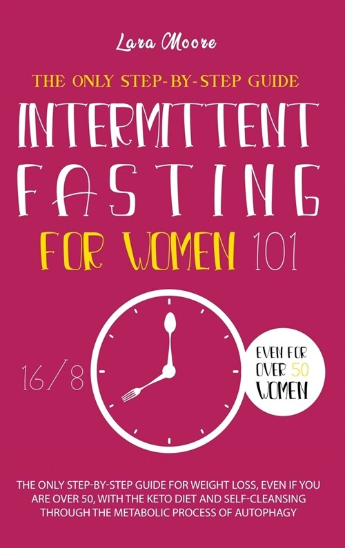 Intermittent Fasting for Women 101: The Ultimate Step-By-Step Guide for Weight Loss, Even if You Are Over 50, with Keto Diet, 16/8 Method and the Self (Hardcover)