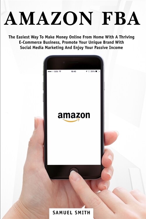Amazon FBA: The Easiest Way to Make Money Online from Home with a Thriving E-Commerce Business, Promote Your Unique Brand with Soc (Paperback)