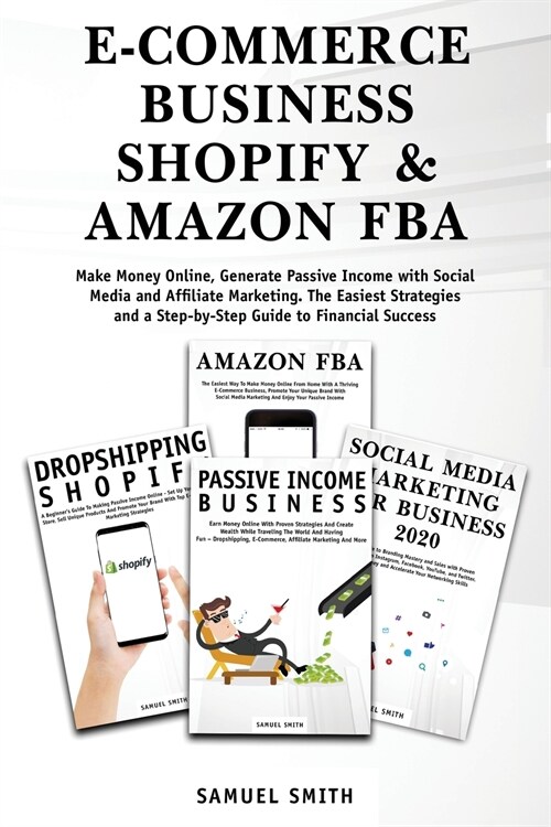 E-Commerce Business, Shopify & Amazon Fba: Make Money Online, Generate Passive Income with Social Media and Affiliate Marketing. The Easiest Strategie (Paperback)