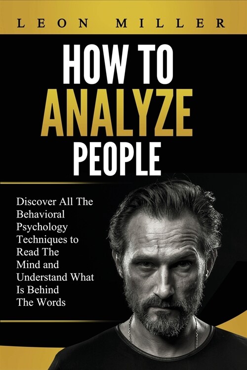 How to Analyze People: Discover All The Behavioral Psychology Techniques to Read The Mind and Understand What Is Behind The Words (Paperback)