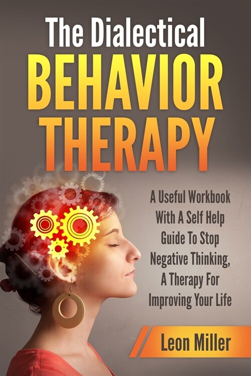 The Dialectical Behavior Therapy: A Useful Workbook With A Self Help Guide To Stop Negative Thinking, A Therapy For Improving Your Life (Paperback)