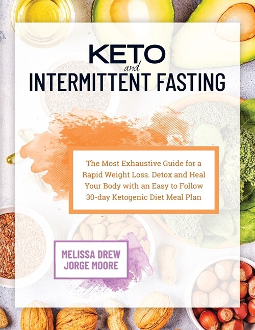 Keto and Intermittent Fasting: The Most Exhaustive Guide for a Rapid Weight Loss. Detox and Heal Your Body With an Easy to Follow 30-day Ketogenic Di (Paperback)