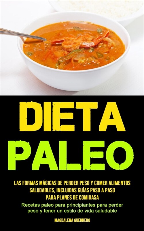 Dieta Paleo: Las formas m?icas de perder peso y comer alimentos saludables, incluidas gu?s paso a paso para planes de comidas (Re (Paperback)