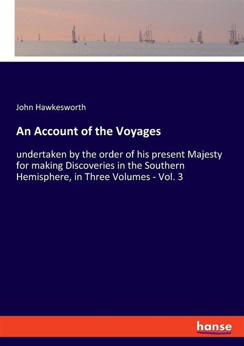 An Account of the Voyages: undertaken by the order of his present Majesty for making Discoveries in the Southern Hemisphere, in Three Volumes - V (Paperback)