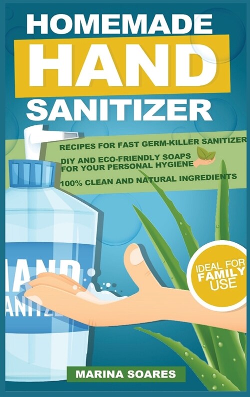 Homemade Hand Sanitizier: Recipes for organic lotions made by eco-friendly ingredients. Guide to produce DIY hand sanitizer for personal hygiene (Hardcover)