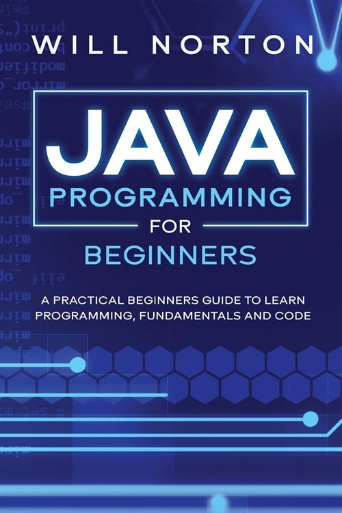 Java programming for beginners: A practical beginners guide to learn java programming, fundamentals and code (Paperback)