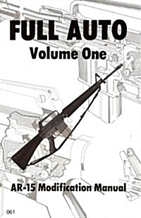 Full Auto, Volume 1: AR-15 Modification Manual (Paperback)