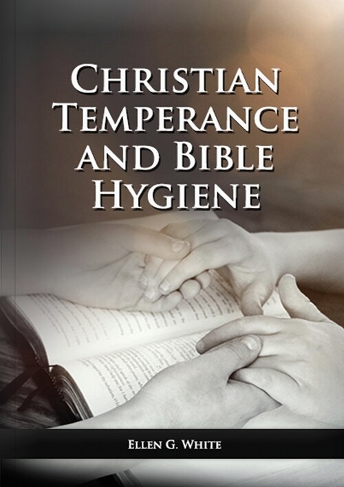 The Christian Temperance and Bible Hygiene Unabridged Edition: (Temperance, Diet, Exercise, country living and the relation between spiritual connecti (Paperback)