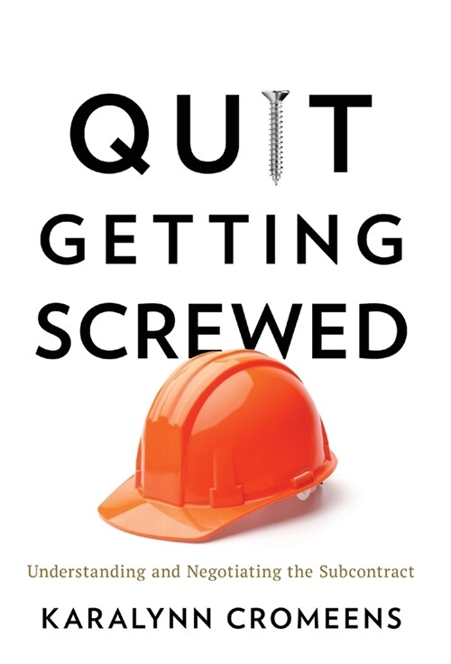 Quit Getting Screwed: Understanding and Negotiating the Subcontract (Hardcover)