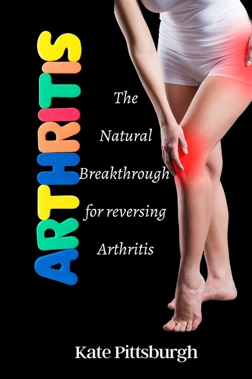 Arthritis: The Natural breakthrough for reversing Arthritis (Paperback)