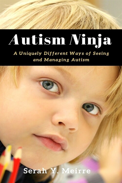 Autism Ninja: A Uniquely Different Ways of Seeing and Managing Autism (Paperback)