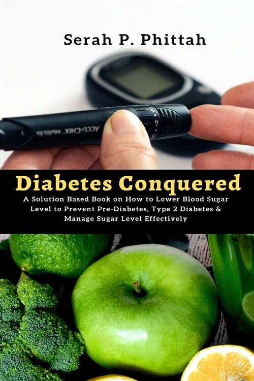 Diabetes Conquered: A Solution-Based Book on How to Lower Blood Sugar Level to Prevent Pre-Diabetes, Type 2 Diabetes & Manage Sugar Level (Paperback)
