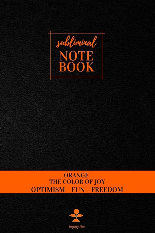 Subliminal Notebook: Orange The Color of JOY, Optimism, Fun, Freedom, Orange Color Significance, Unlined/ Blank Well-Being Journal, Orange (Paperback)