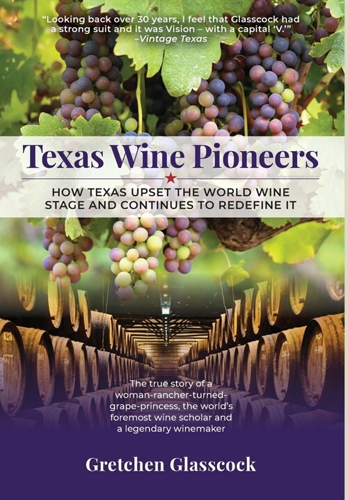 Texas Wine Pioneers: How Texas Upset the World Wine Stage and Continues to Redefine It (Hardcover)