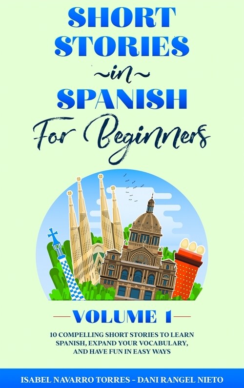 Short Stories in Spanish for Beginners: 10 Compelling Short Stories to Learn Spanish, Expand Your Vocabulary, and Have Fun in Easy Ways! (Hardcover)