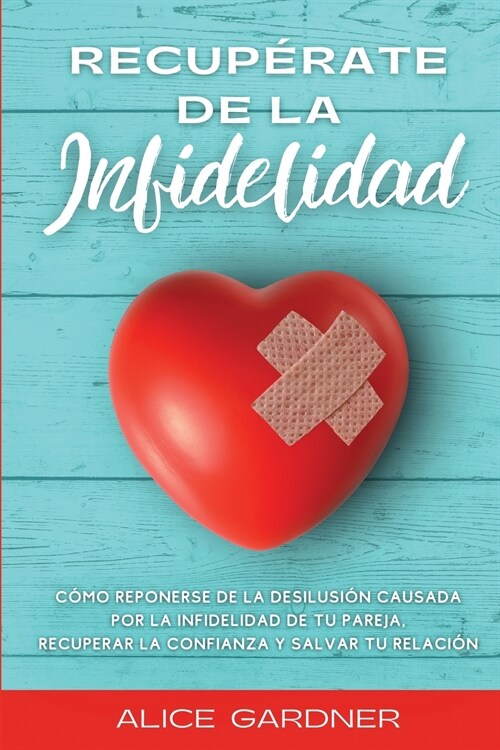 Recup?ate de la Infidelidad: C?o Reponerse de la Desilusi? Causada por la Infidelidad de tu Pareja, Recuperar la Confianza y Salvar tu Relaci? (Paperback)