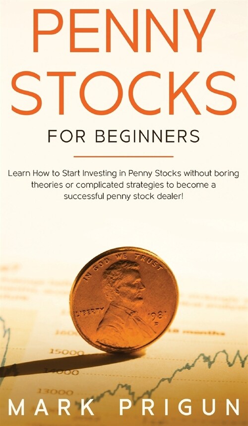 Penny Stocks for Beginners: Learn How to Start Investing in Penny Stocks without Boring Theories or Complicated Strategies to Become a Successful (Hardcover)