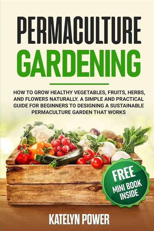 Permaculture Gardening: How to Grow Healthy Vegetables, Fruits, Herbs, and Flowers Naturally. A Simple and Practical Guide for Beginners to De (Paperback)