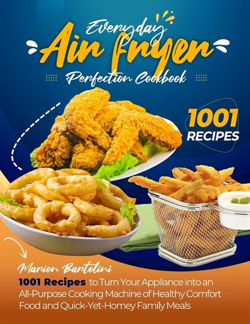 Everyday Air Fryer Perfection Cookbook 1001 Recipes to Turn Your Appliance into an All-Purpose Cooking Machine of Healthy Comfort Food and Quick-Yet-H (Paperback)