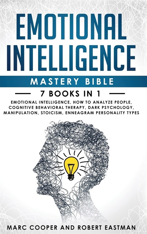 Emotional Intelligence Mastery Bible: 7 Books in 1 - Emotional Intelligence, How to Analyze People, Cognitive Behavioral Therapy, Dark Psychology, Man (Hardcover)