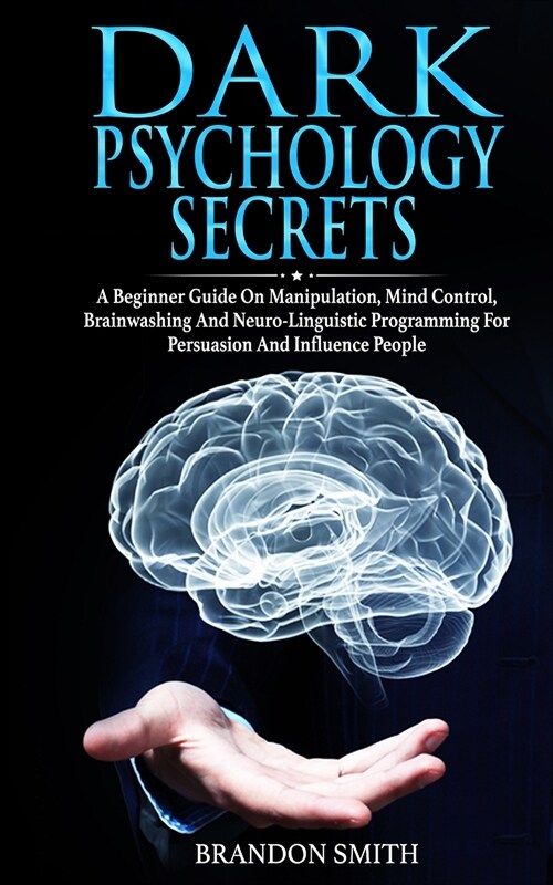 Dark Psychology Secrets: A Beginner Guide on Manipulation, Mind Control, Brainwashing, and Neuro-Linguistic Programming for Persuasion and Infl (Paperback)