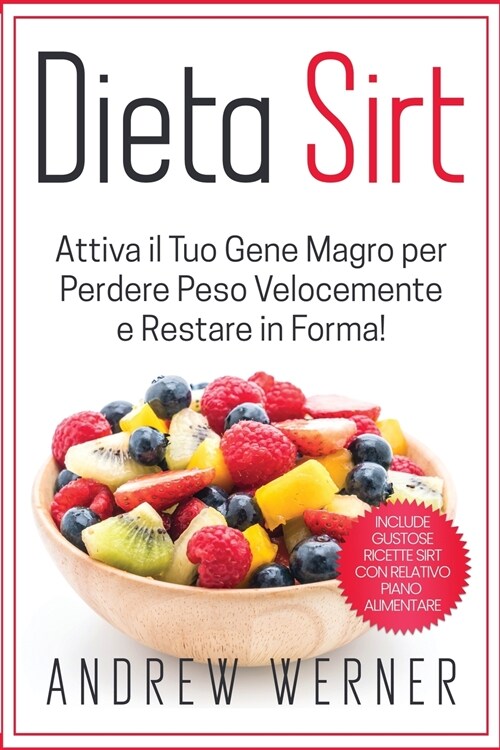 Dieta Sirt: Attiva il tuo Gene Magro per Perdere Peso Velocemente e restare in Forma! (Include Gustose Ricette Sirt con Relativo (Paperback)