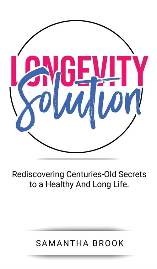 Longevity Solution: Rediscovering Centuries-Old Secrets to a Healthy And Long Life (Hardcover)