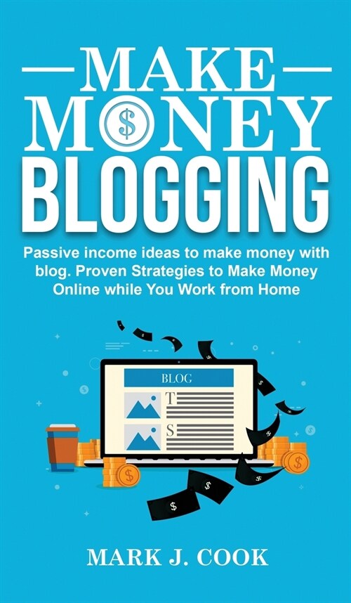 Make Money Blogging: Passive Income Ideas To Make Money With Blog (Hardcover)