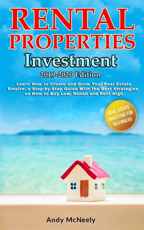 Rental Properties Investment: 2019-2020 edition - Learn How to Create and Grow Your Real Estate Empire: a Step-by-Step Guide with the best strategie (Paperback)