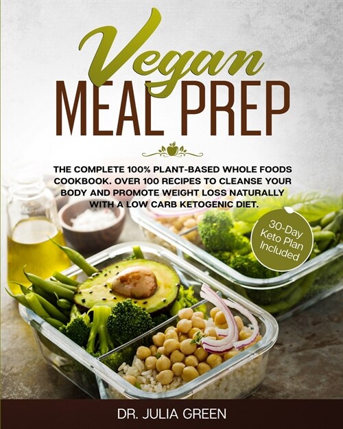Vegan Meal Prep: The Complete 100% Plant-Based Whole Foods Cookbook. Over 100 Recipes to Cleanse Your Body and Promote Weight Loss Natu (Paperback)