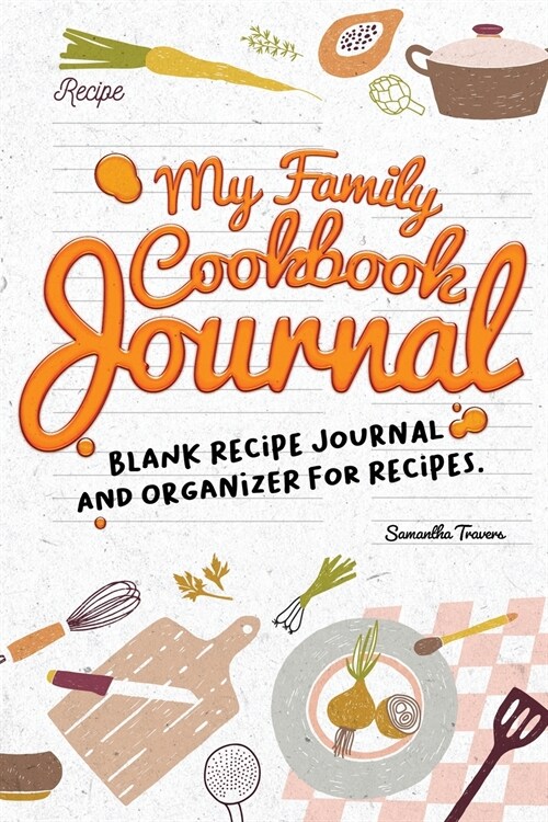 MY FAMILY COOKBOOK JOURNAL BLANK RECIPE JOURNAL AND ORGANIZER FOR RECIPES (Paperback)