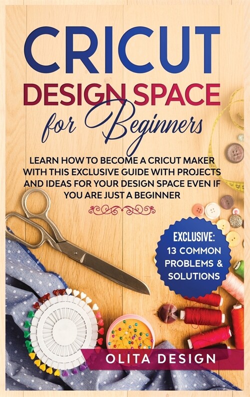 Cricut Design Space for Beginners: Learn How to Become a Cricut Maker with this Exclusive Guide with Projects and Ideas for Your Design Space Even if (Hardcover)