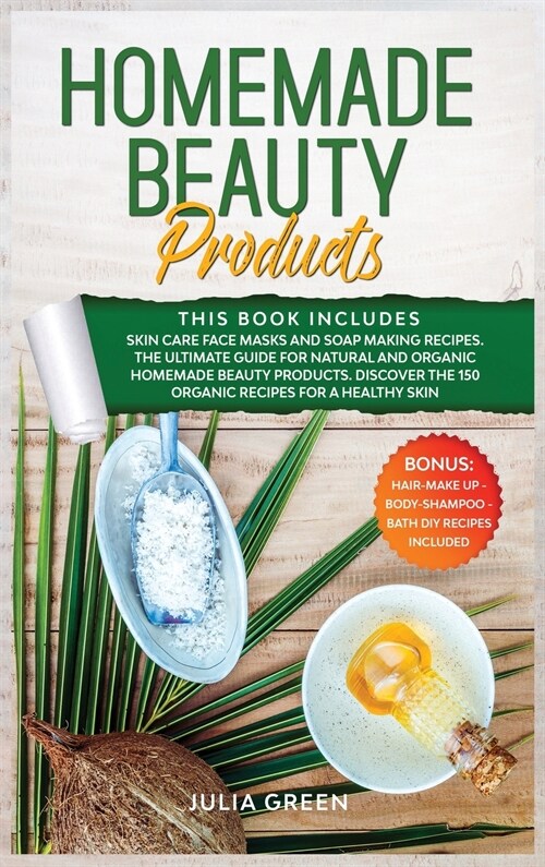 Homemade Beauty Products: This Book Includes: Skin Care Face Masks and Soap Making Recipes. The Ultimate Guide for Natural and Organic Homemade (Hardcover)