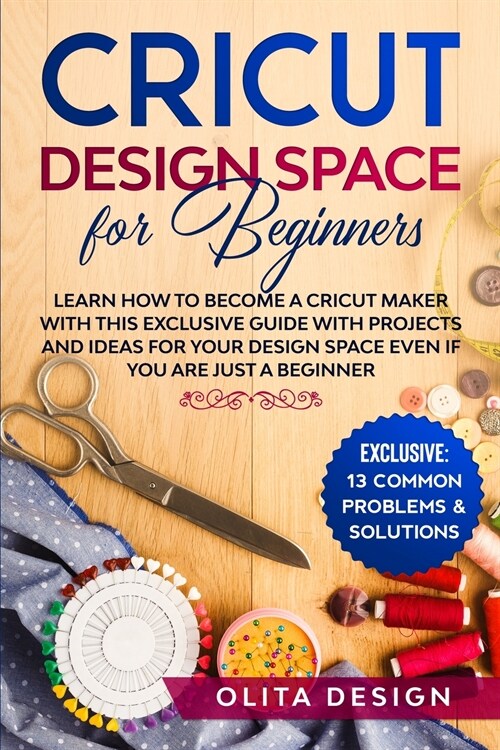 Cricut Design Space for Beginners: Learn How to Become a Cricut Maker with this Exclusive Guide with Projects and Ideas for Your Design Space Even if (Paperback)